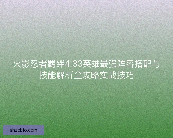 火影忍者羁绊4.33英雄最强阵容搭配与技能解析全攻略实战技巧